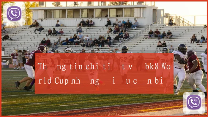 Thông tin chi tiết về bk8 World Cup những điều cần biết trước khi xem