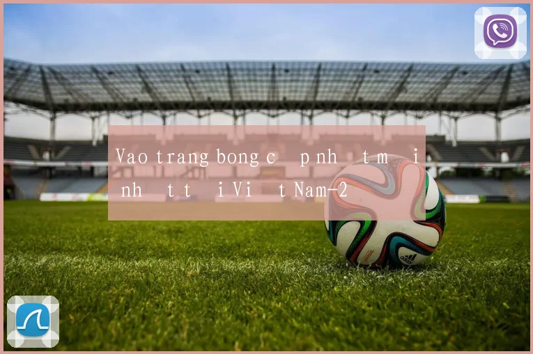 Vao trang bong cập nhật mới nhất tại Việt Nam