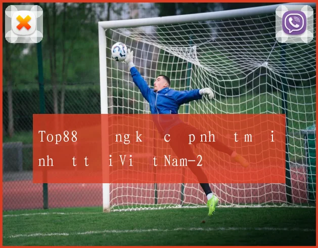 Top88 đăng ký cập nhật mới nhất tại Việt Nam
