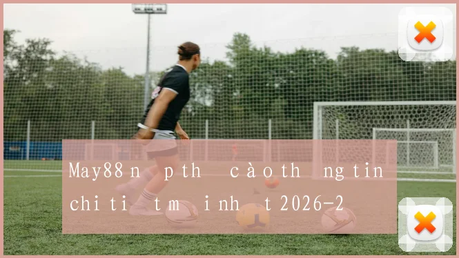 May88 nạp thẻ cào thông tin chi tiết mới nhất 2026
