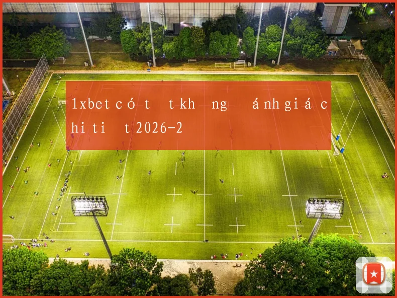 1xbet có tốt không đánh giá chi tiết 2026